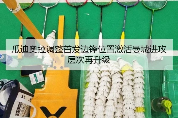 瓜迪奥拉调整首发边锋位置激活曼城进攻层次再升级