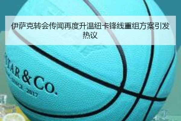 伊萨克转会传闻再度升温纽卡锋线重组方案引发热议